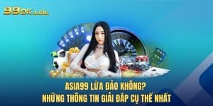 Asia99 Lừa Đảo Không? Những Thông Tin Giải Đáp Cụ Thể Nhất