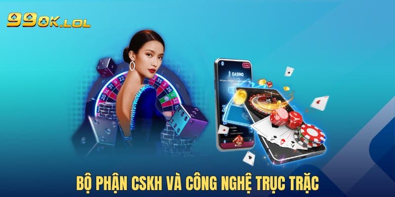 Bộ phận CSKH và công nghệ trục trặc