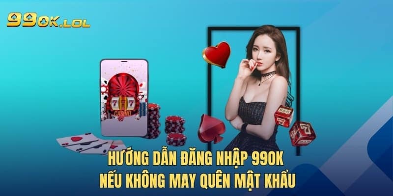 Hướng dẫn đăng nhập 99OK nếu không may quên mật khẩu