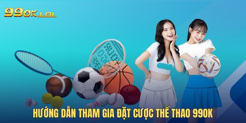 Hướng dẫn tham gia đặt cược Thể Thao 99OK