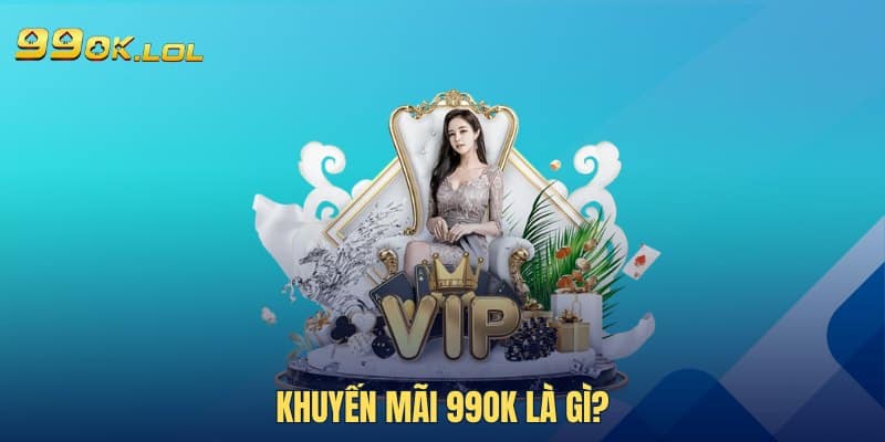 Khuyến mãi 99OK là gì?