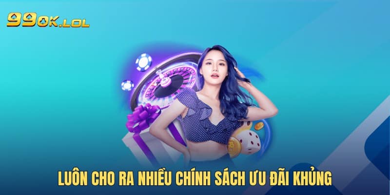 Luôn cho ra nhiều chính sách ưu đãi khủng