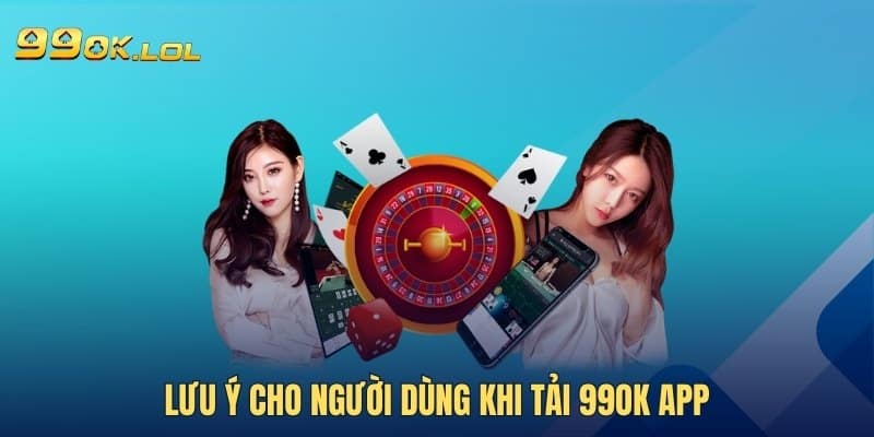 Lưu ý cho người dùng khi tải 99OK app