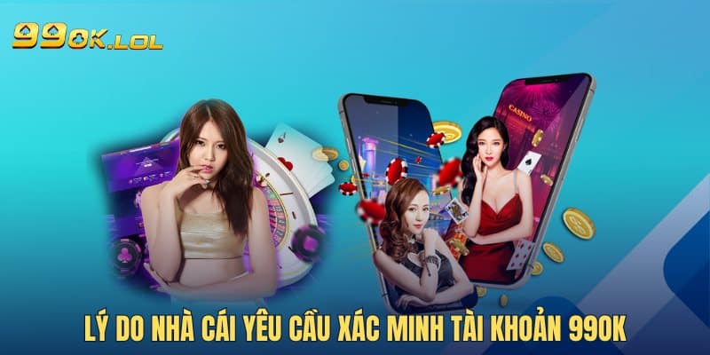 Lý do nhà cái yêu cầu xác minh tài khoản 99OK