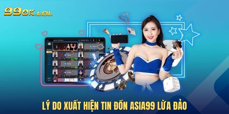 Lý do xuất hiện tin đồn Asia99 lừa đảo