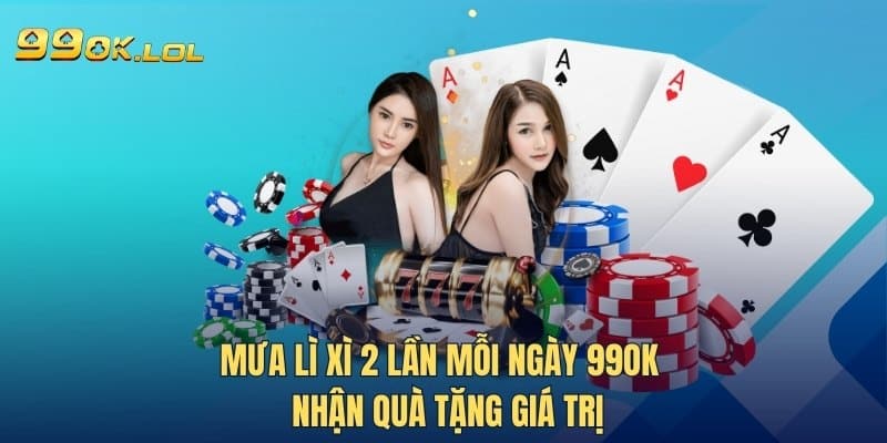 Mưa Lì Xì 2 Lần Mỗi Ngày 99OK - Nhận Quà Tặng Giá Trị