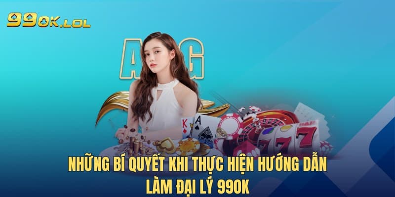 Những bí quyết khi thực hiện hướng dẫn làm đại lý 99OK