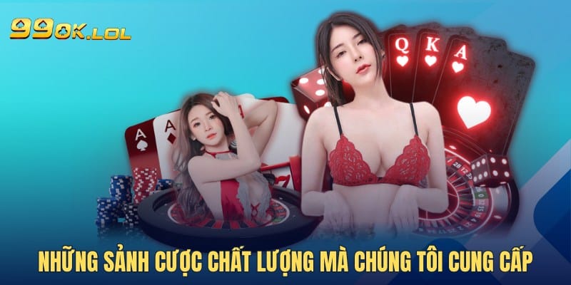 Những sảnh cược chất lượng mà chúng tôi cung cấp