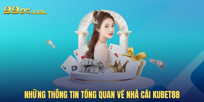 Những thông tin tổng quan về nhà cái Kubet88