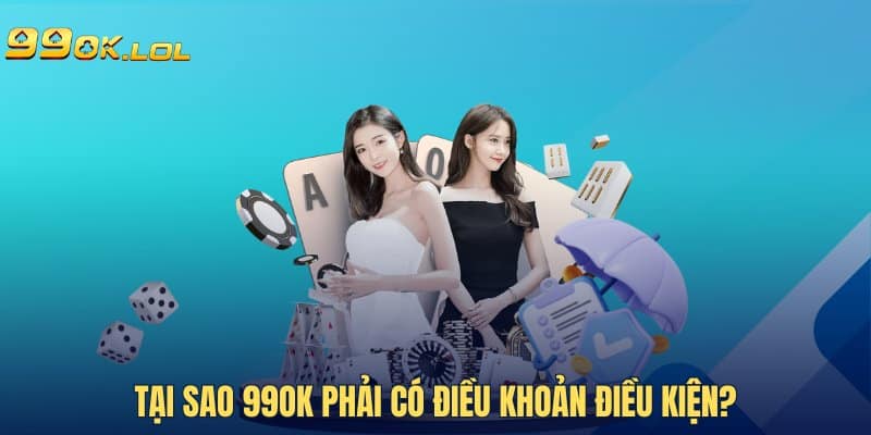 Tại sao 99OK phải có điều khoản điều kiện?