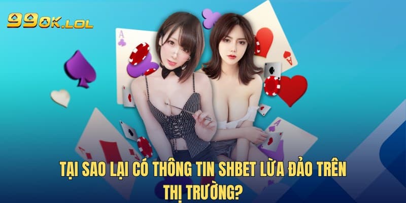 Tại sao lại có thông tin Shbet lừa đảo trên thị trường