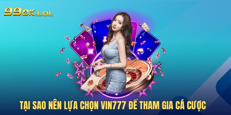 Tại sao nên lựa chọn Vin777 để tham gia cá cược