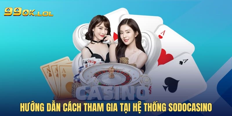 Hướng dẫn cách tham gia tại hệ thống Sodocasino