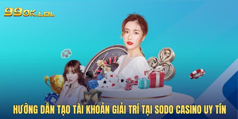 Hướng dẫn tạo tài khoản giải trí tại SODO Casino uy tín