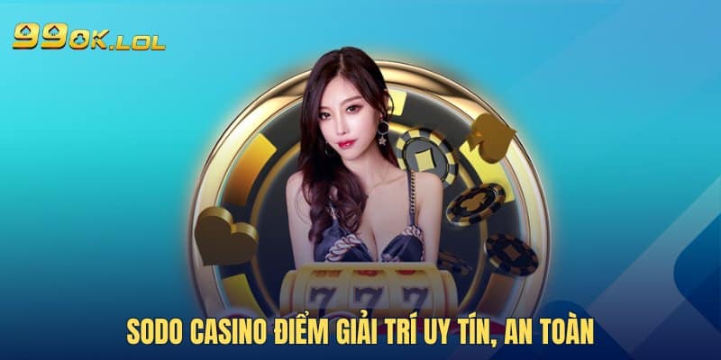 SODO Casino điểm giải trí uy tín, an toàn