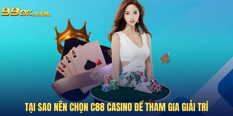 Tại sao nên chọn C88 Casino để tham gia giải trí